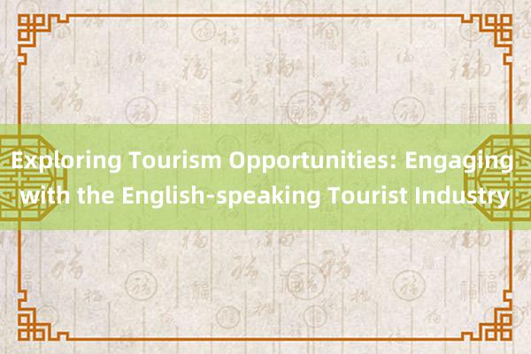 Exploring Tourism Opportunities: Engaging with the English-speaking Tourist Industry