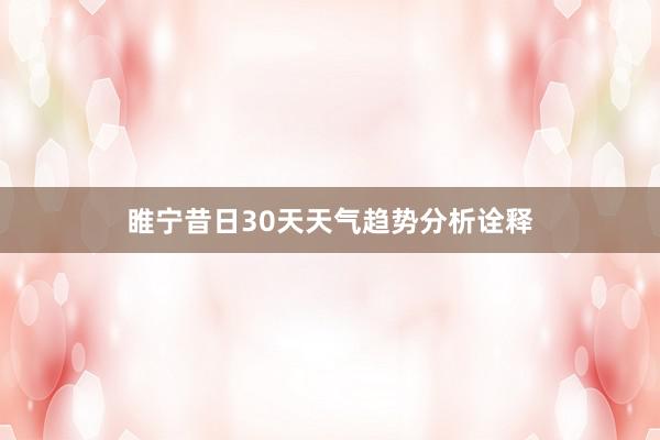 睢宁昔日30天天气趋势分析诠释